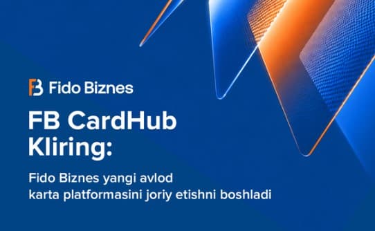 FB CardHub Клиринг: Fido-Biznes янги авлод карта платформасини жорий этишни бошламоқда