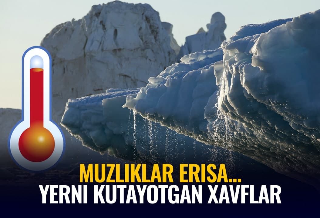Muzliklar shiddat bilan eriyapti: Dunyoni kutayotgan xavflar
