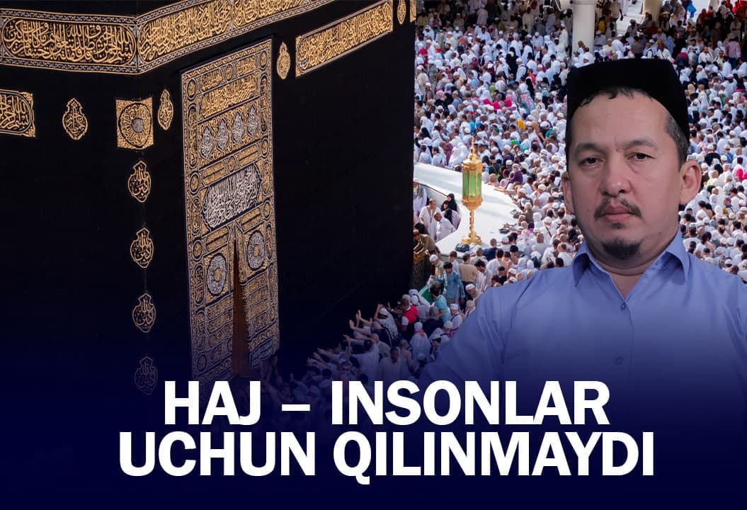 «Haj odamlar uchun qilinmaydi» - Hajga borishdan maqsad va ziyorat odoblari