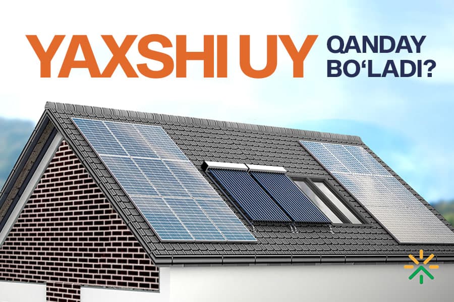 Tejamkor uy endi orzu emas: Energiya uchun to‘lovni ikki barobar kamaytiring