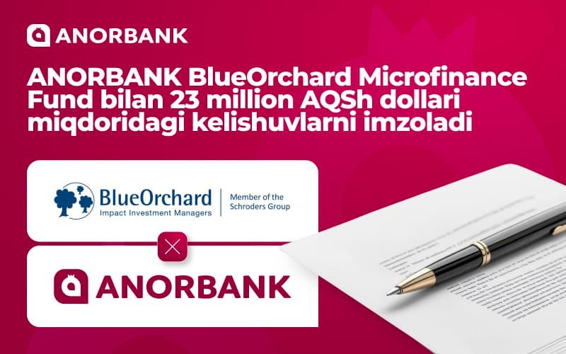 Anorbank va BlueOrchard Microfinance Fund 23 mln dollarlik hamkorlik shartnomalari imzolandi