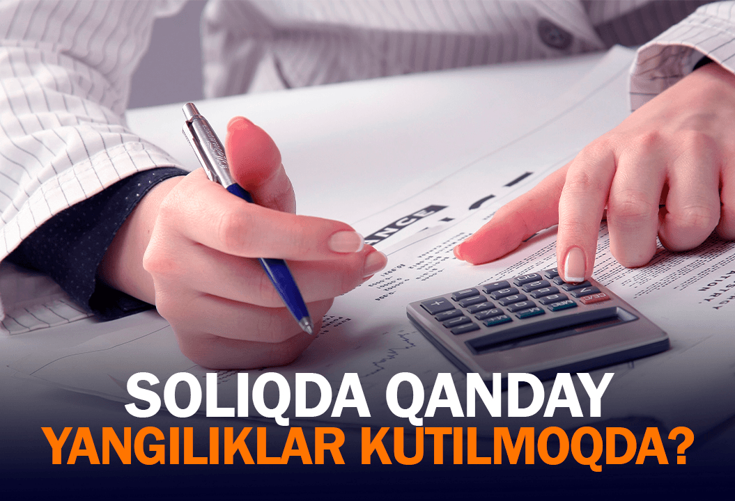 Bekor bo‘layotgan imtiyozlar, yangi subsidiyalar – 1 iyuldan soliq ma’murchiligida nimalar o‘zgardi?