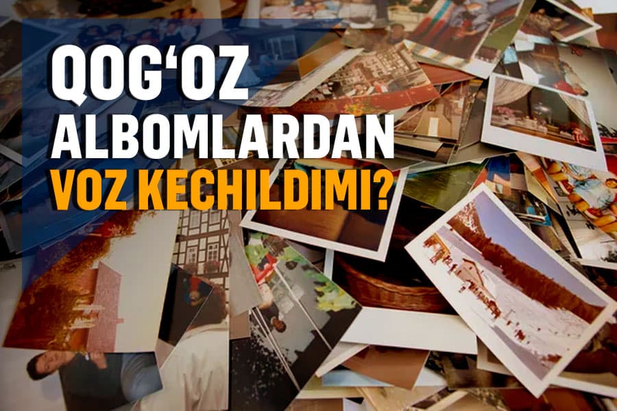 Unutilayotgan fotoalbomlar – gadjetlar fotosuratlarimizni saqlash uchun yaxshi tanlovmi?