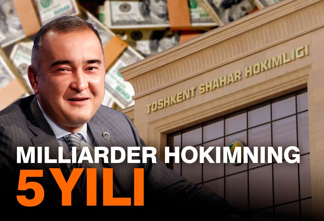 Toshkentning oligarx hokimi: Ortiqxo‘jayev faoliyatiga nazar